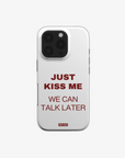 'JUST KISS ME' PHONE CASE