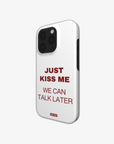 'JUST KISS ME' PHONE CASE