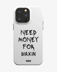 'NEED MONEY FOR BIRKIN' PHONE CASE