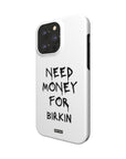 'NEED MONEY FOR BIRKIN' PHONE CASE