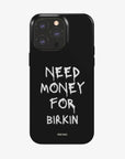 'NEED MONEY FOR BIRKIN' PHONE CASE