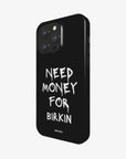 'NEED MONEY FOR BIRKIN' PHONE CASE