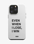 'EVEN WHEN I LOSE, I WIN' PHONE CASE