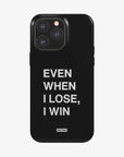 'EVEN WHEN I LOSE, I WIN' PHONE CASE