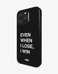 'EVEN WHEN I LOSE, I WIN' PHONE CASE