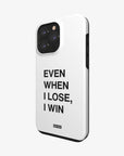 'EVEN WHEN I LOSE, I WIN' PHONE CASE