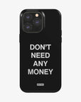 'DON'T NEED ANY MONEY' PHONE CASE