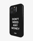 'DON'T NEED ANY MONEY' PHONE CASE